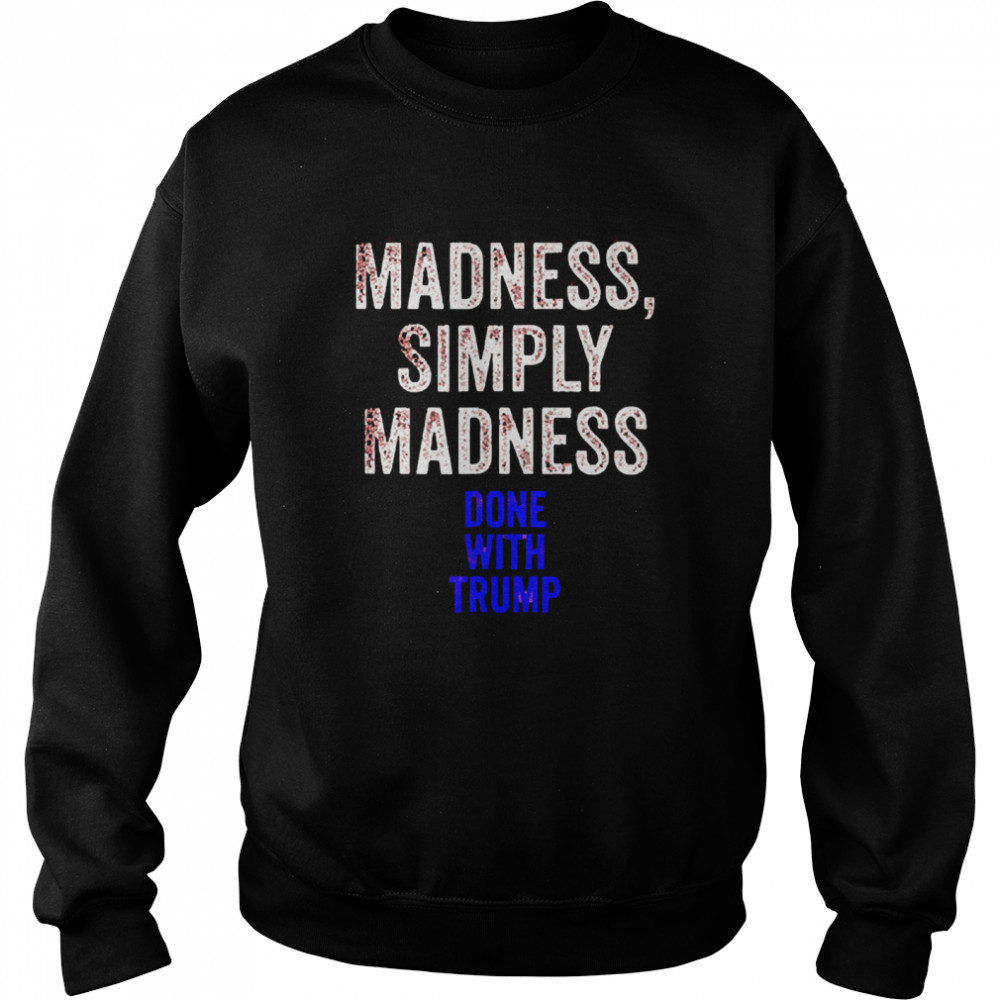 Done With Trump Madness Simply Madness Unisex Sweatshirt