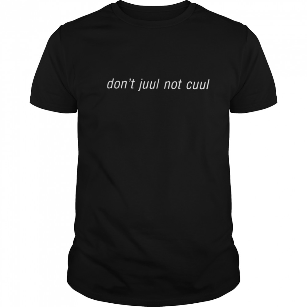 Dont Juul Not Cuul shirt