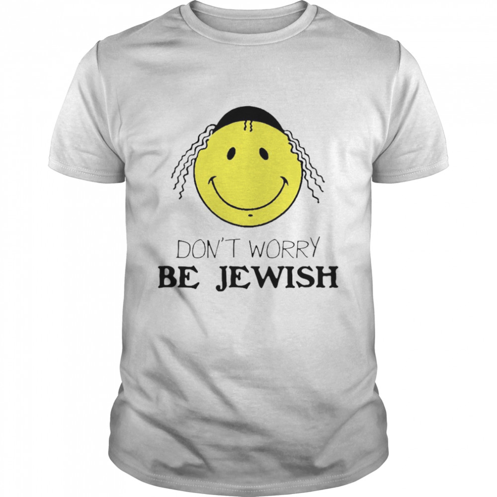 Don’t Worry Be Jewish Funny Humor Jew shirt