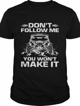 Dont follow me you wont make it shirt