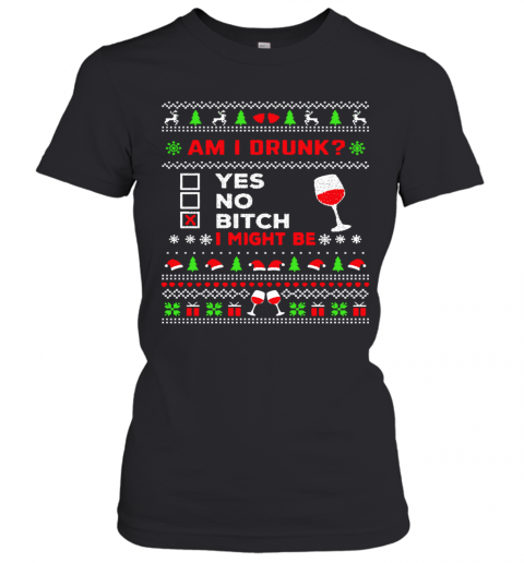 Drinking Ugly Christmas Am I Drunk Bitch I Might Be T-Shirt Classic Women's T-shirt