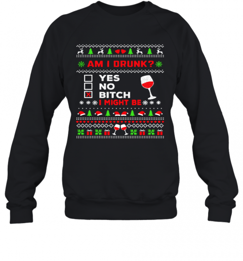 Drinking Ugly Christmas Am I Drunk Bitch I Might Be T-Shirt Unisex Sweatshirt