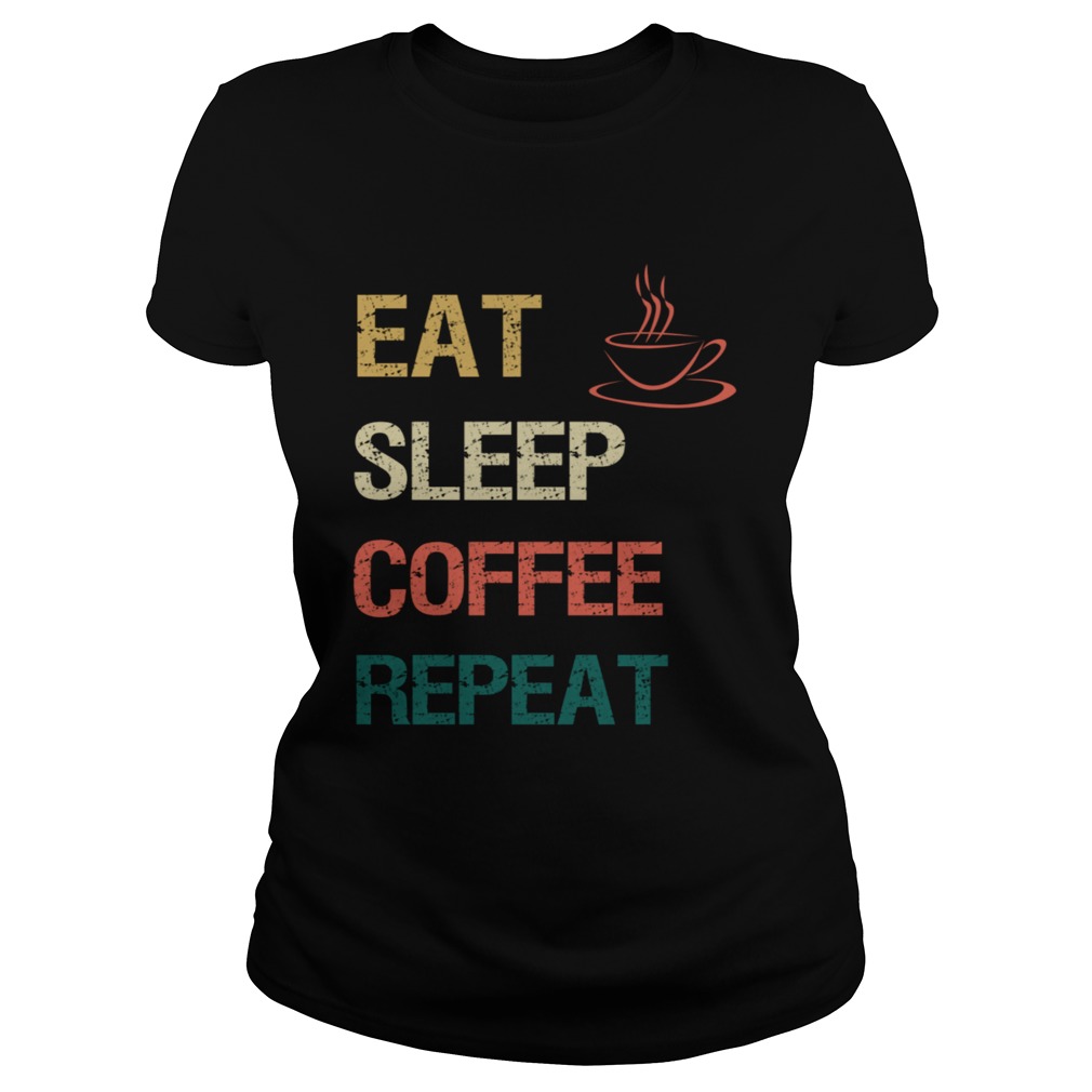 Eat Sleep Coffee Repeat Classic Ladies