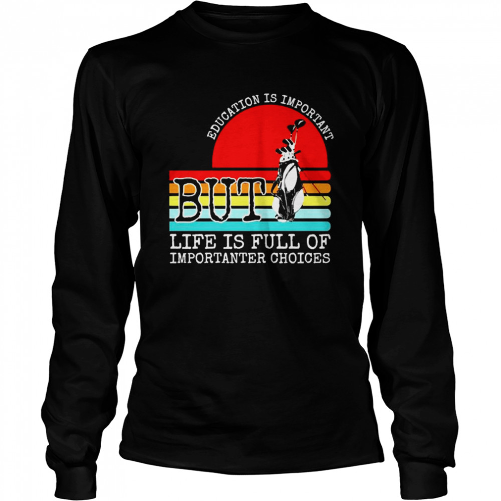 Education is important but life is full of important choices vintage Long Sleeved T-shirt
