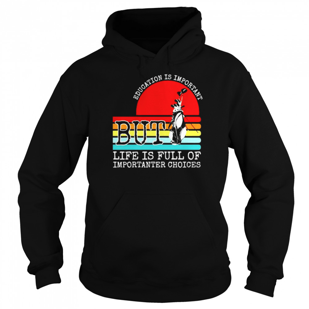Education is important but life is full of important choices vintage Unisex Hoodie