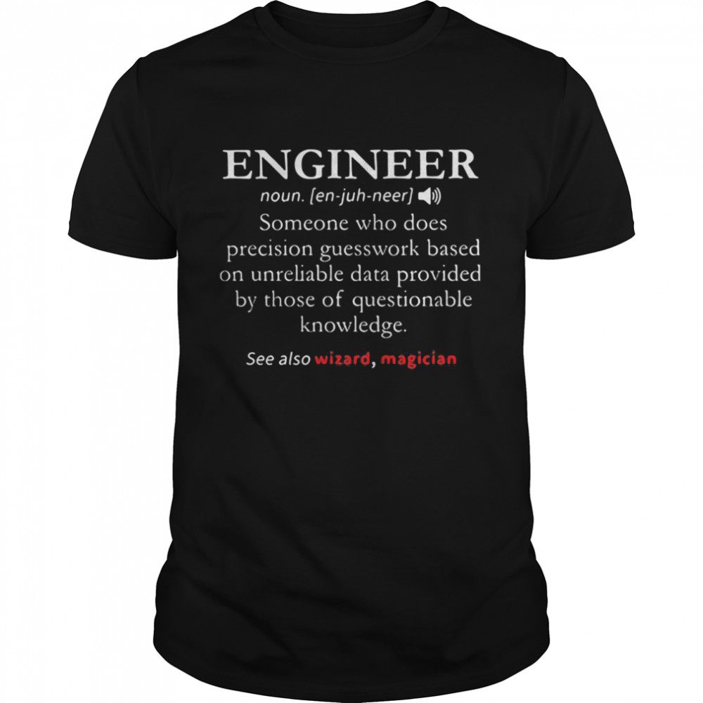 Engineer Someone Who Does Precision Gueswork Based On Unreliable Data Provides By Those Of Questionable Knowledge See Also Wizard Magician shirt