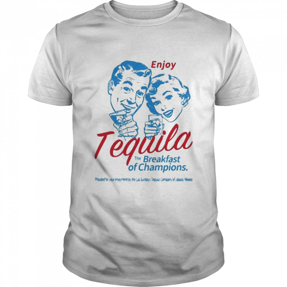 Enjoy tequila the breakfast of champions shirt