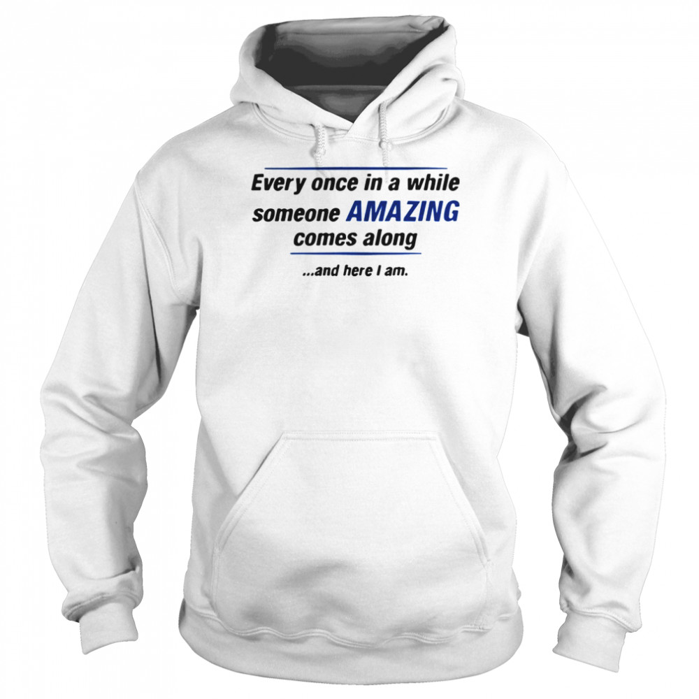 Every Once In A While Someone Amazing Comes Along And Here I Am Quote Unisex Hoodie