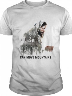 Faith Can Move Mountains Jesus shirt