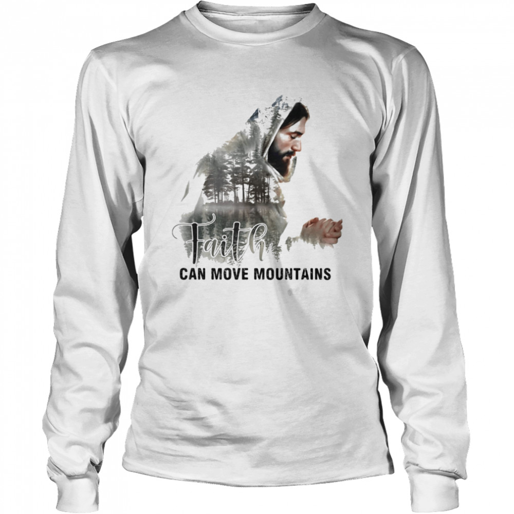 Faith Can Move Mountains Jesus Long Sleeved T-shirt