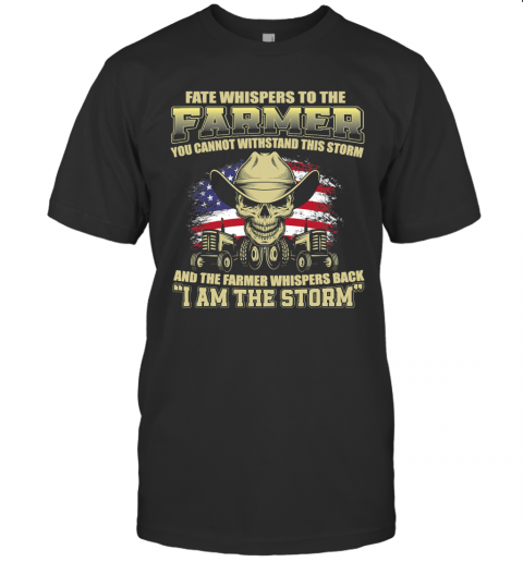 Fate Whispers To The Farmer I Am The Storm American Flag Tractor Skull T-Shirt
