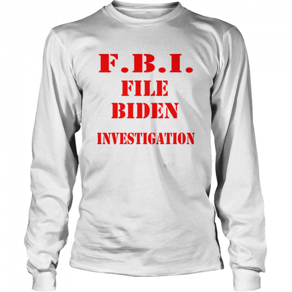 Fbi File Biden Investigation Election President Long Sleeved T-shirt