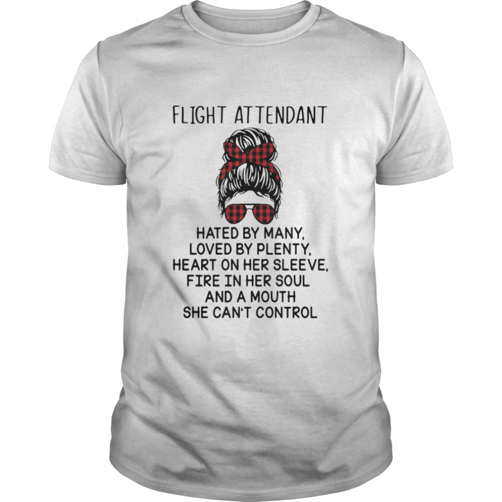 Fight Attendant Hated By Many Loved By Plenty Heart On Her Sleeve Fire In Her Soul And Mouth She Can’t Control shirt
