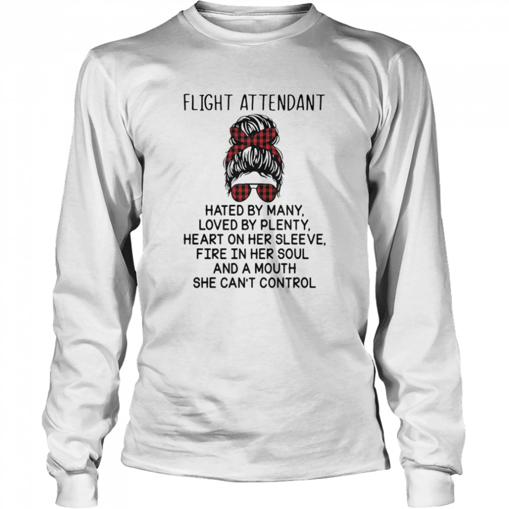 Fight Attendant Hated By Many Loved By Plenty Heart On Her Sleeve Fire In Her Soul And Mouth She Can’t Control Long Sleeved T-shirt