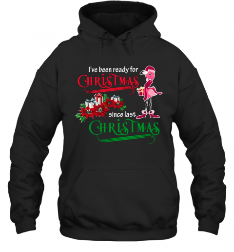 Flamingo Santa I'Ve Been Ready For Christmas Since Last Christmas Gift T-Shirt Unisex Hoodie