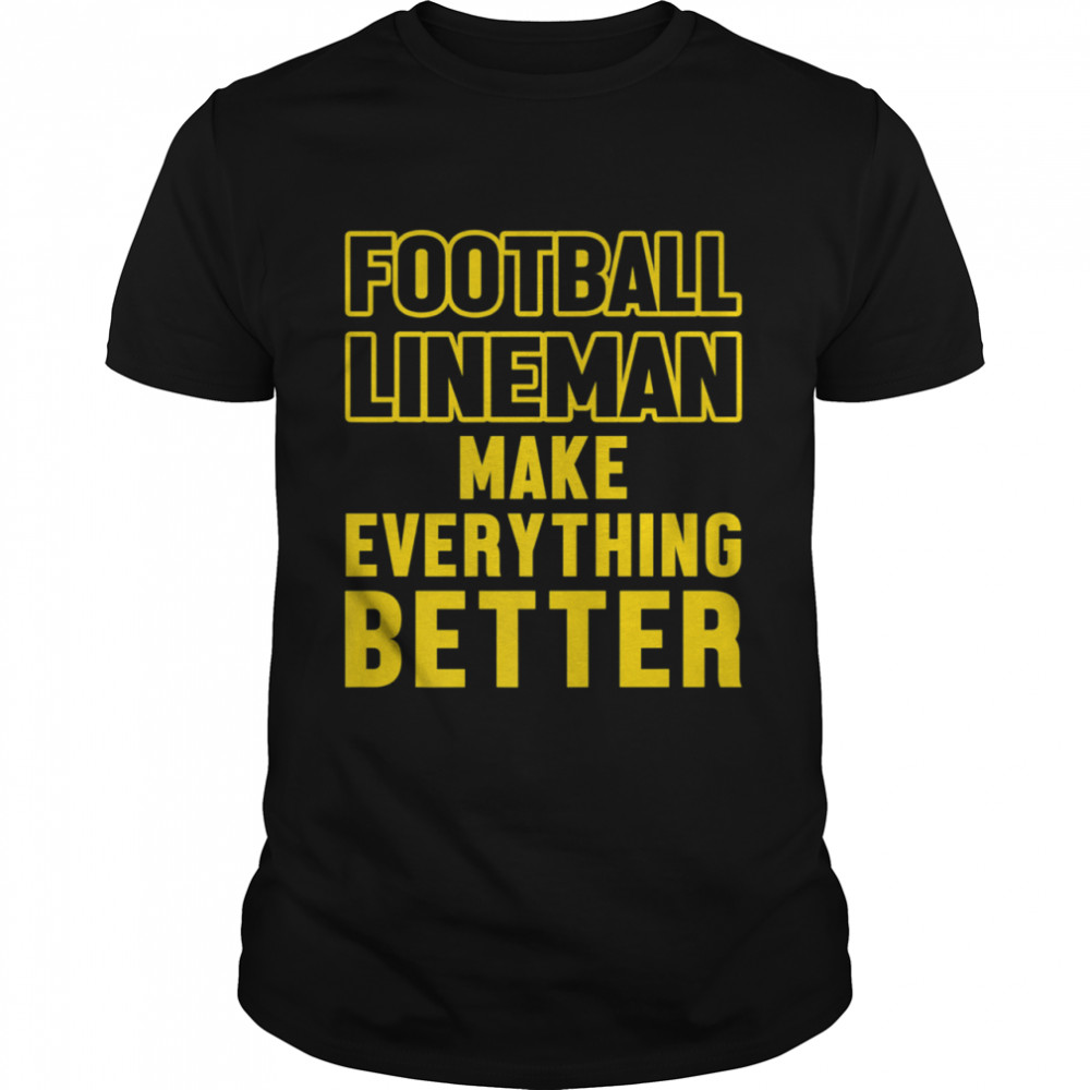 Football Lineman Make Everything Better shirt