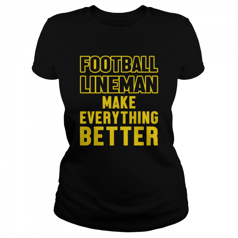 Football Lineman Make Everything Better Classic Women's T-shirt