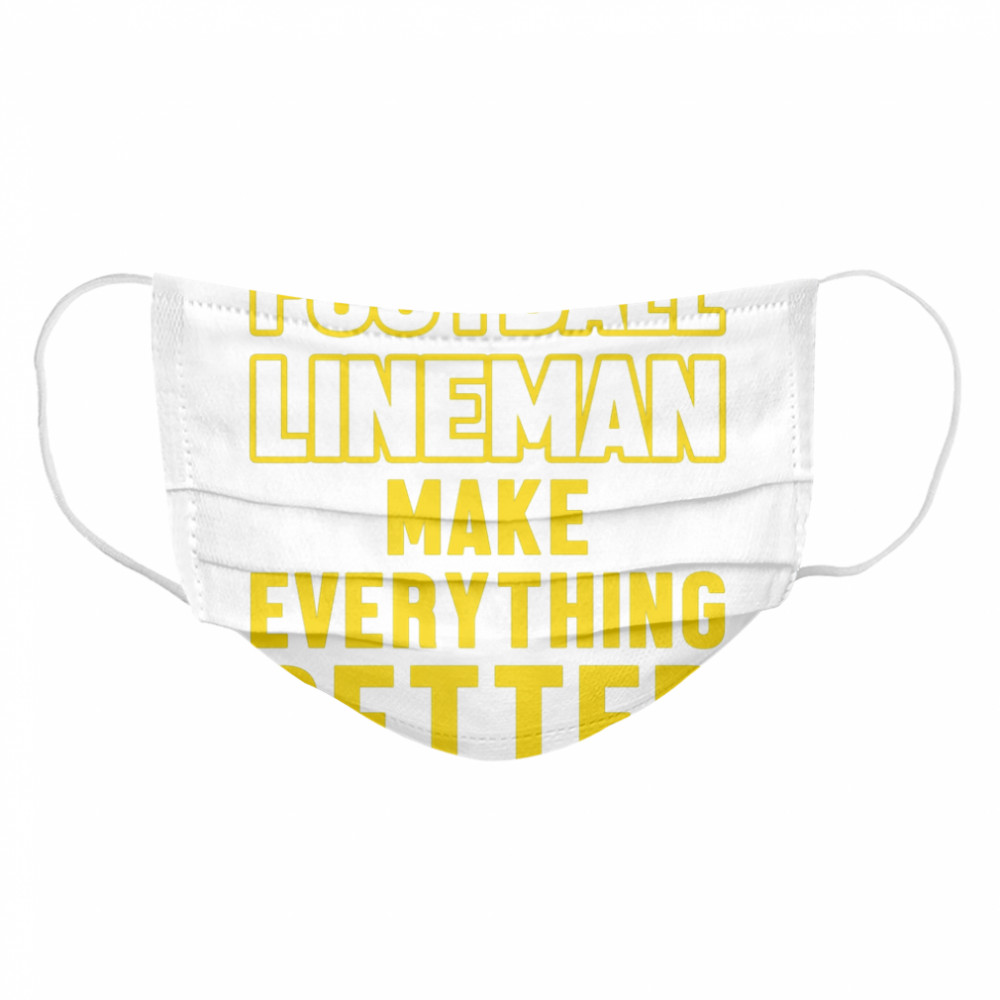 Football Lineman Make Everything Better Cloth Face Mask
