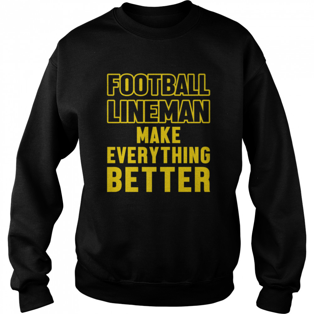 Football Lineman Make Everything Better Unisex Sweatshirt