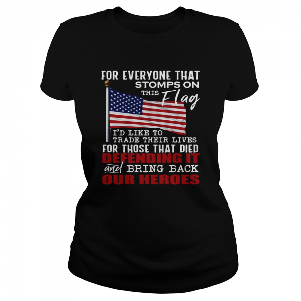 For Everyone That Stomps On This Flag I’d Like To Trade Their Lives For Those That Died Defending It And Bring Back Our Heroes Classic Women's T-shirt