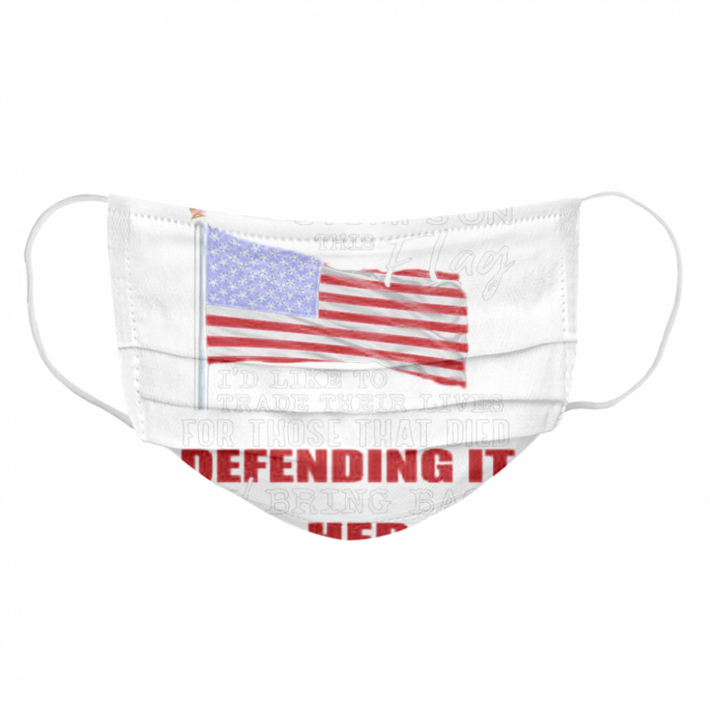 For Everyone That Stomps On This Flag I’d Like To Trade Their Lives For Those That Died Defending It And Bring Back Our Heroes Cloth Face Mask