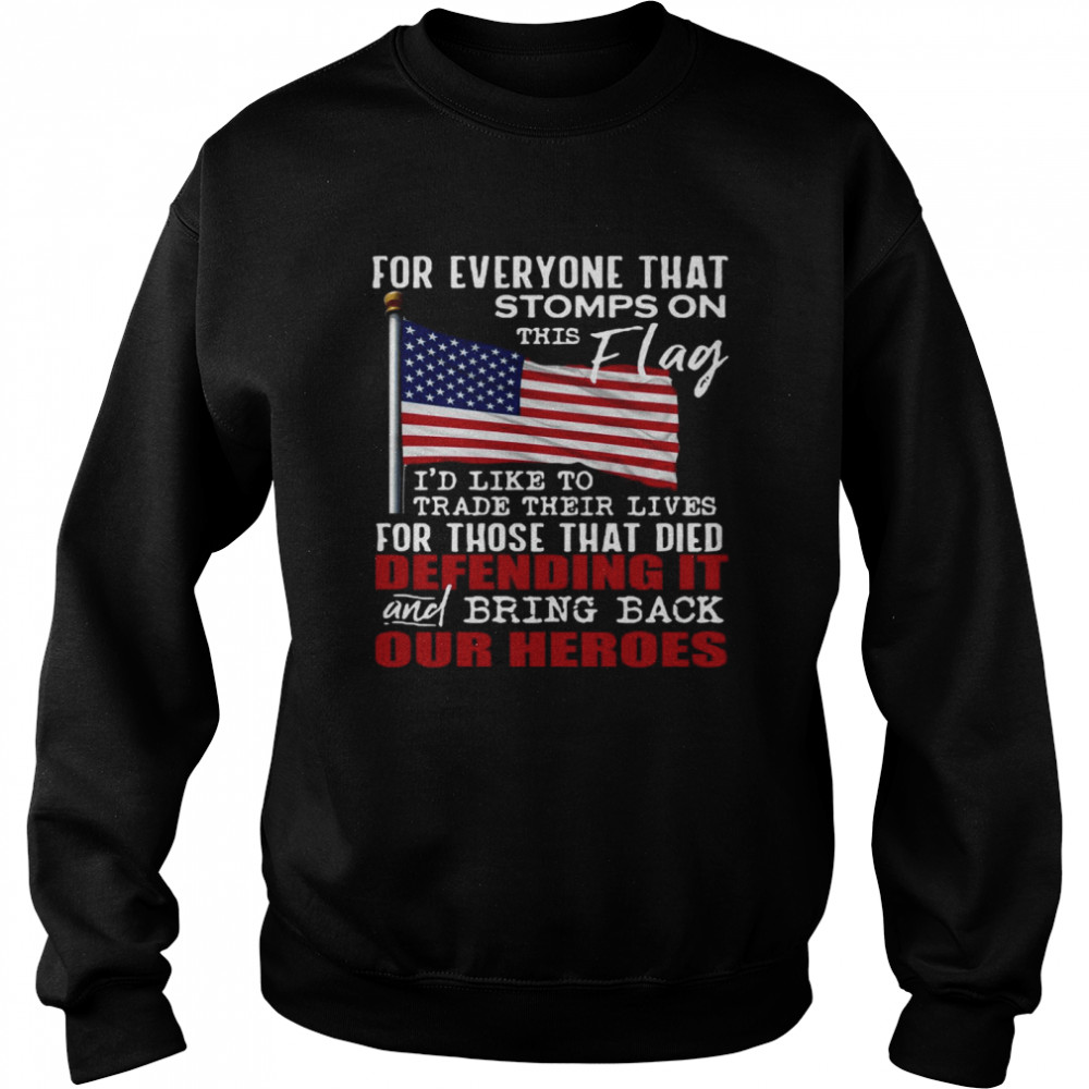 For Everyone That Stomps On This Flag I’d Like To Trade Their Lives For Those That Died Defending It And Bring Back Our Heroes Unisex Sweatshirt
