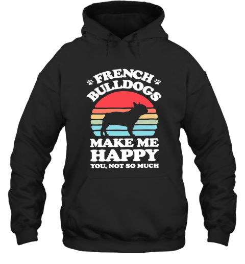 French Bulldogs Make Me Happy You Not So Much Vintage T-Shirt Unisex Hoodie