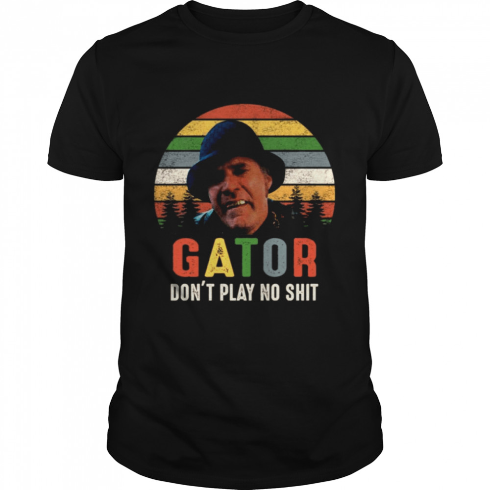 Gator dont play no shit vintage shirt