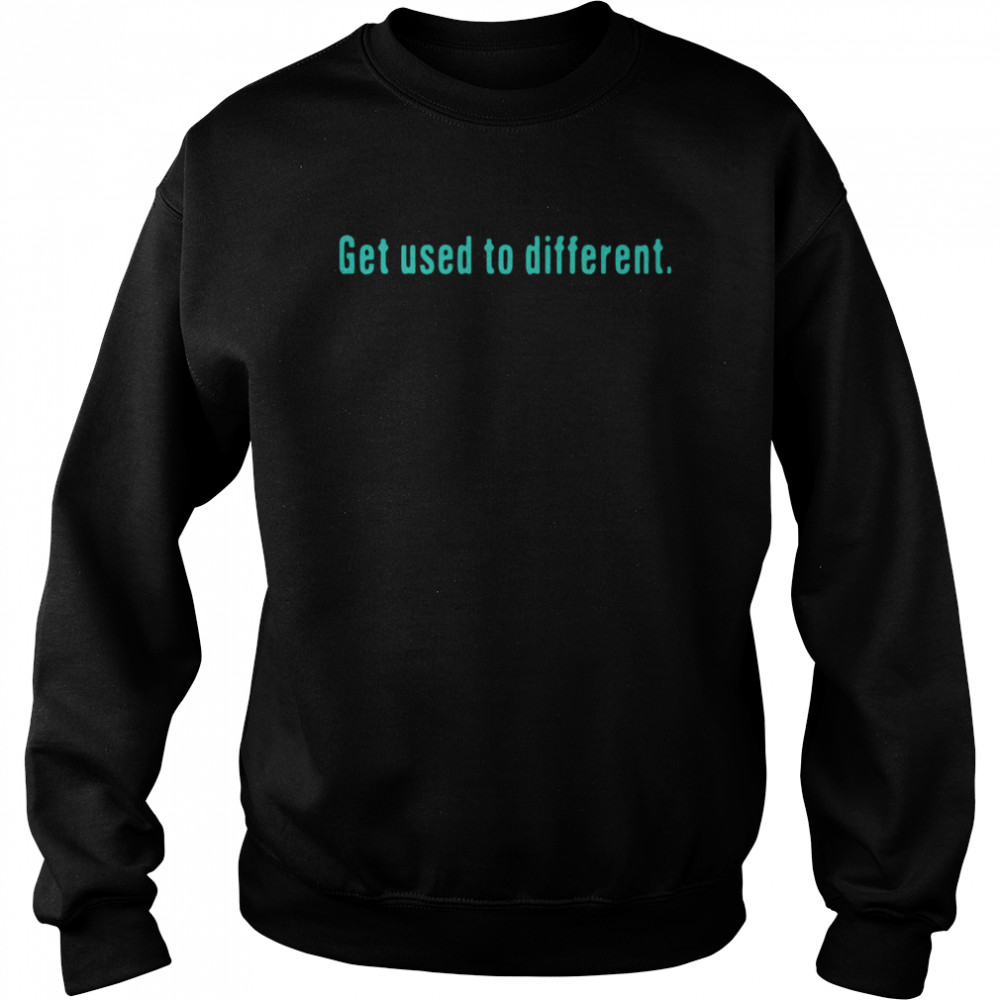Get used to different Unisex Sweatshirt