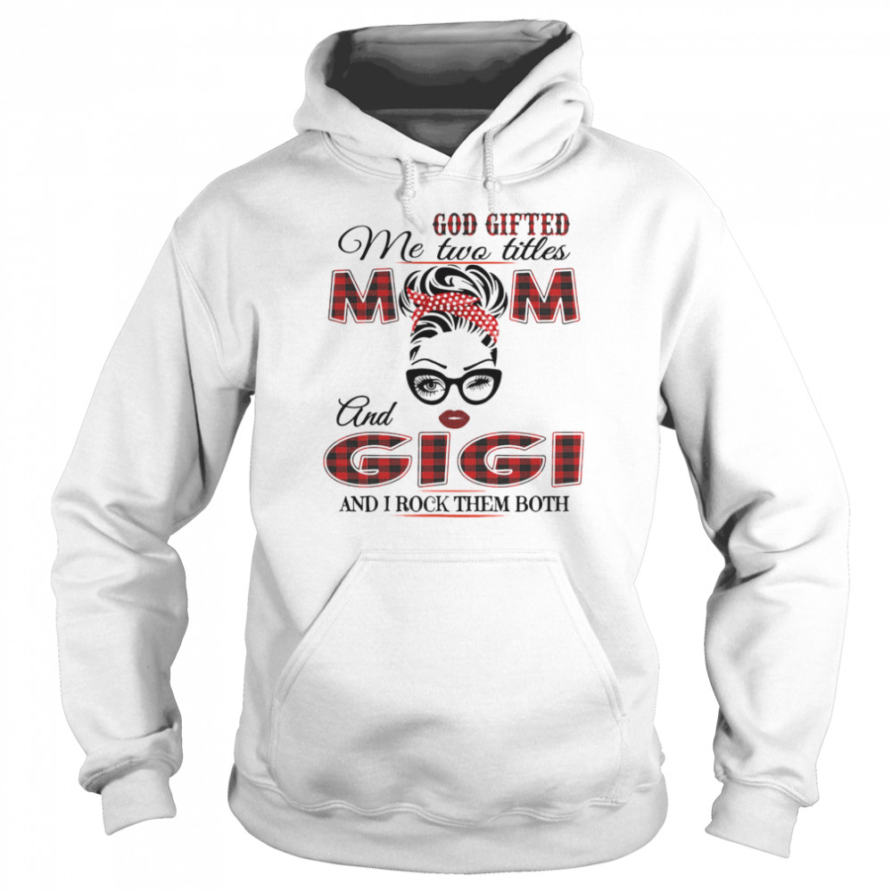 God Gifted Me Two Titles Mom And Gigi And I Rock Them Both Unisex Hoodie