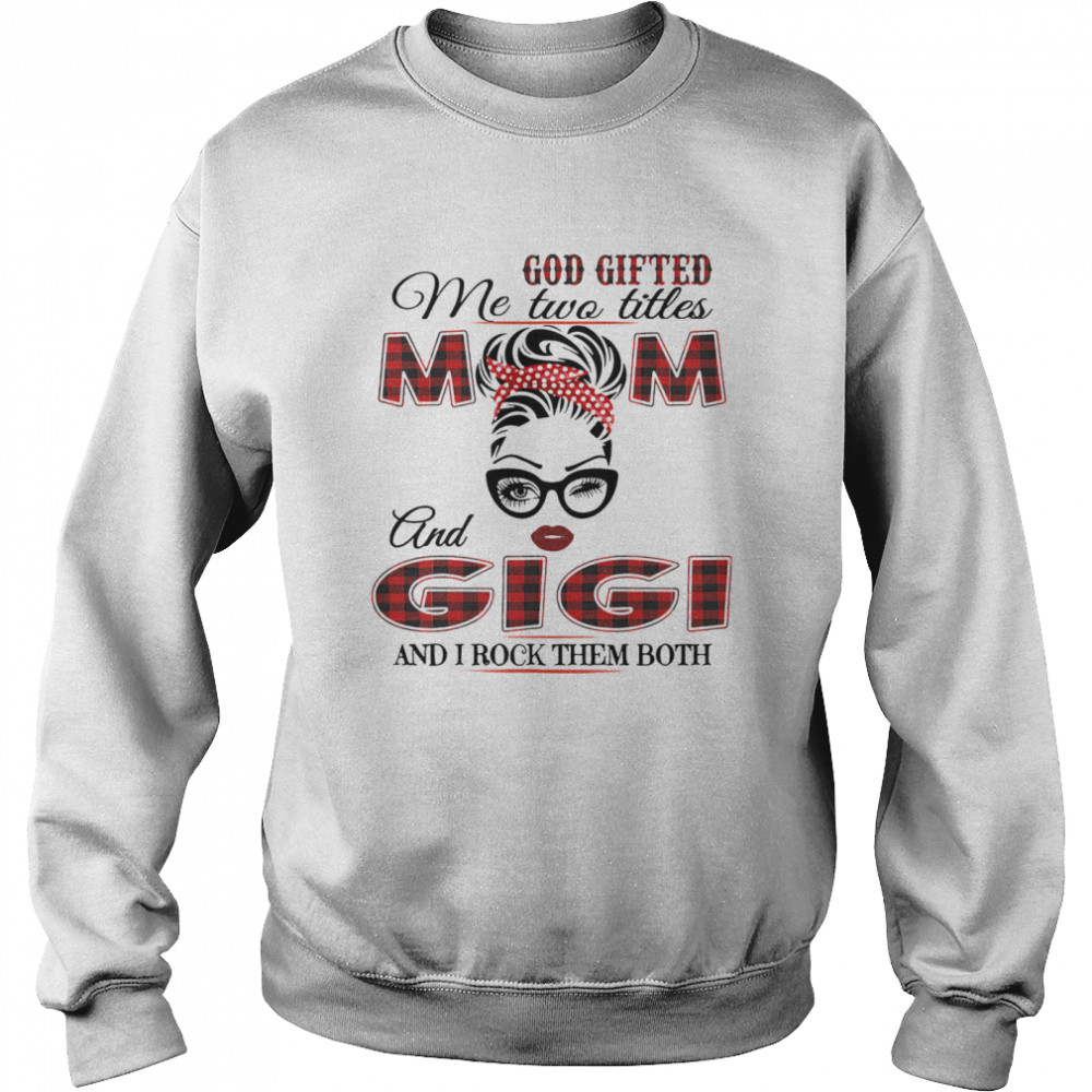God Gifted Me Two Titles Mom And Gigi And I Rock Them Both Unisex Sweatshirt