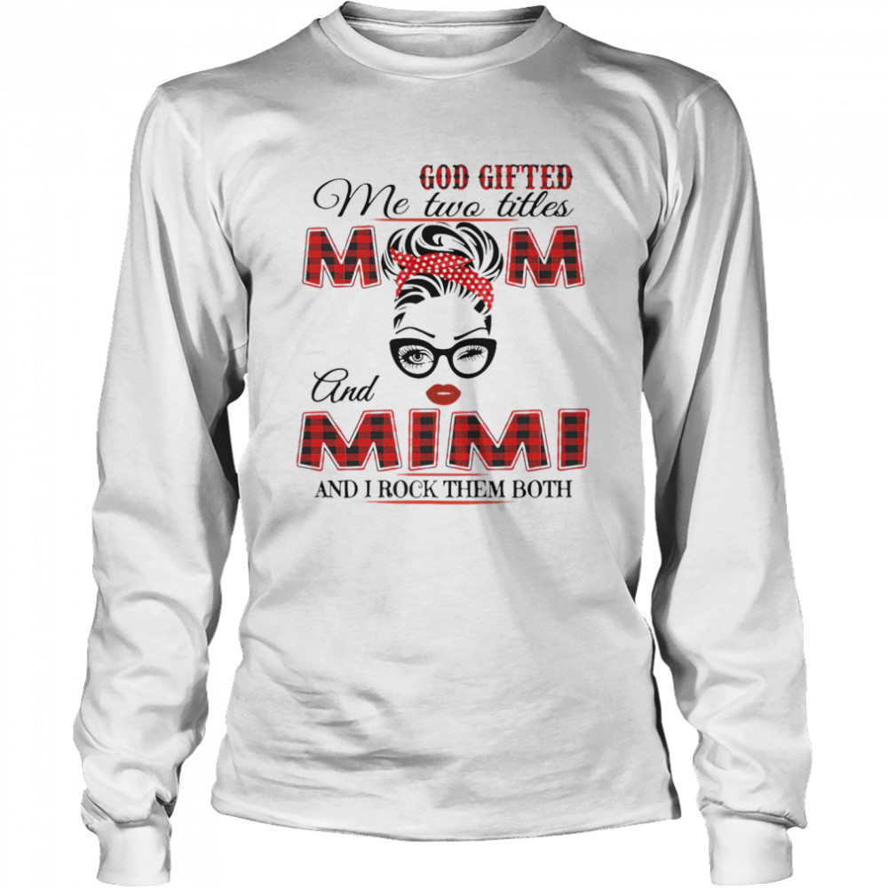 God Gifted Me Two Titles Mom And Mimi And I Rock Them Both Long Sleeved T-shirt