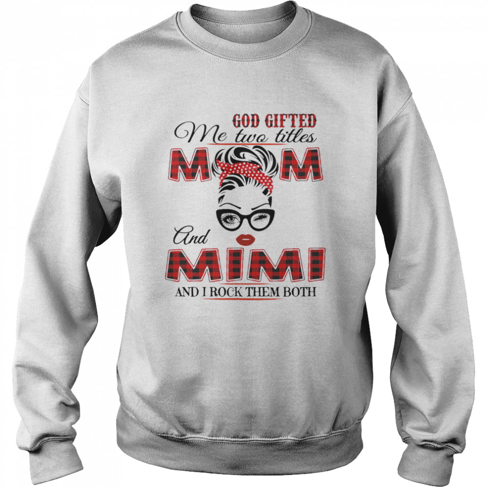 God Gifted Me Two Titles Mom And Mimi And I Rock Them Both Unisex Sweatshirt