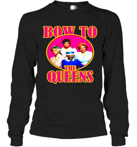 Golden Girls Bow To The Queens T-Shirt Long Sleeved T-shirt 