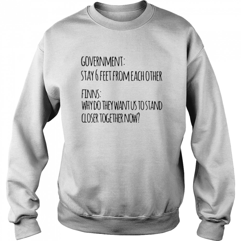 Government Stay 6 Feet From Each Other Finns Why Do They Want Us To Stand Unisex Sweatshirt
