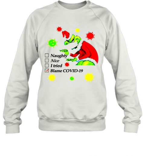 Grinch Naughty Nice I Tried Blamed Covid Christmas T-Shirt Unisex Sweatshirt