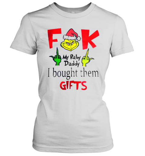 Grinch Santa Fuck My Baby Daddy I Bought Them Gifts T-Shirt Classic Women's T-shirt