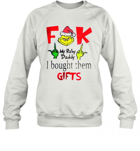 Grinch Santa Fuck My Baby Daddy I Bought Them Gifts T-Shirt Unisex Sweatshirt