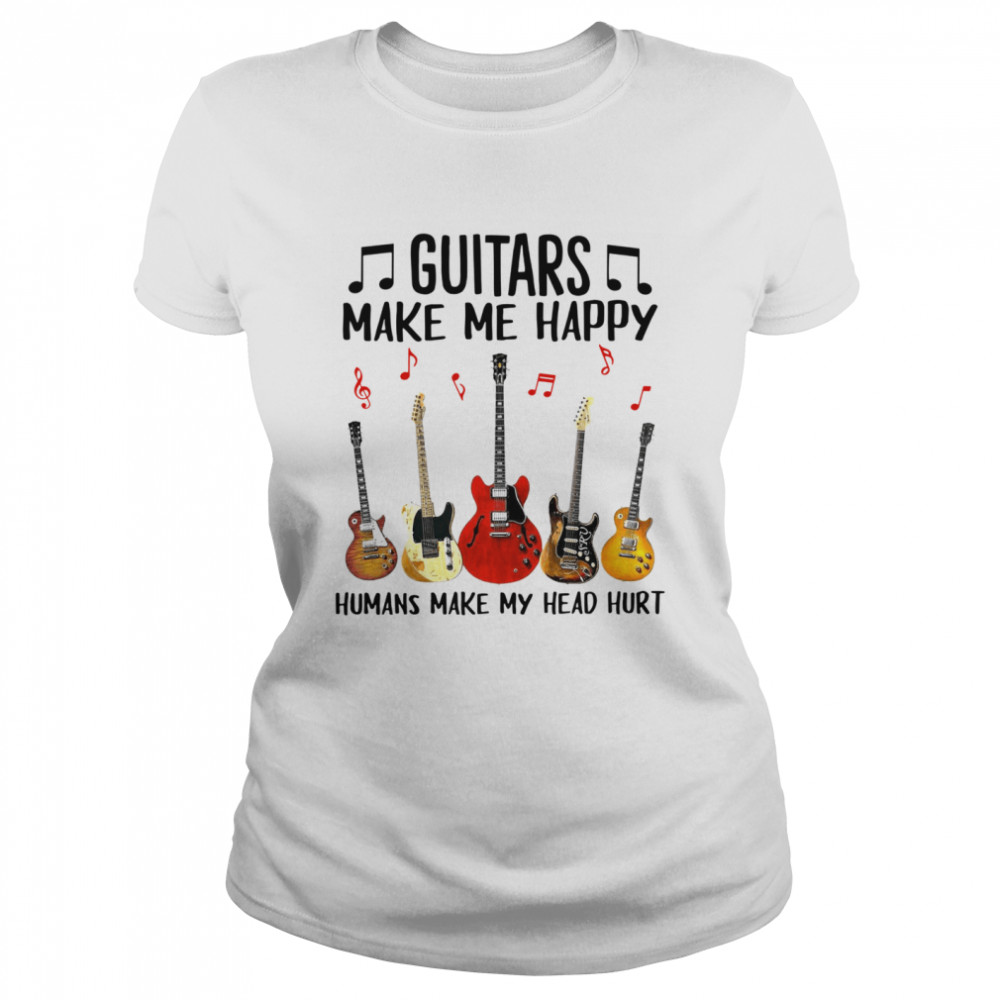 Guitars Make Me Happy Humans Make My Head Hurt Classic Women's T-shirt