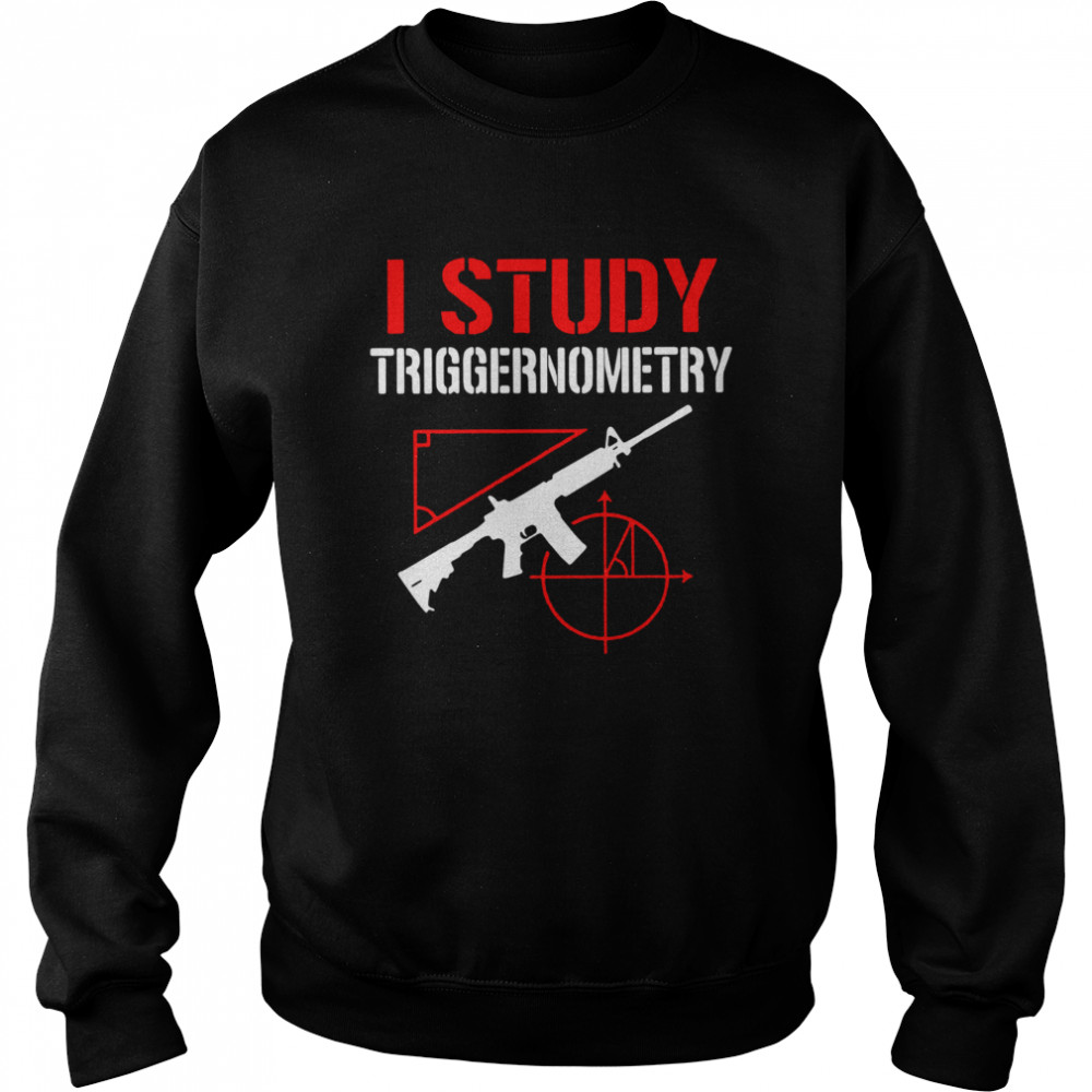 Gun I study triggernometry Unisex Sweatshirt