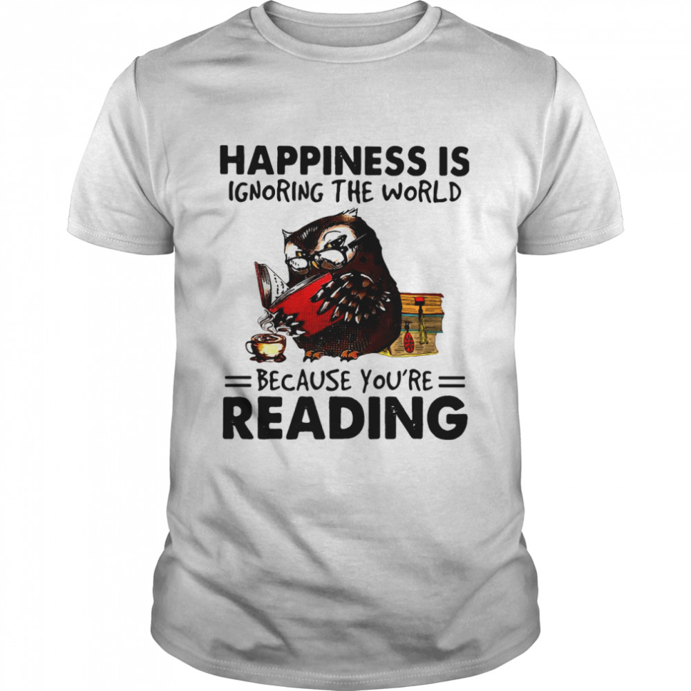 Happiness Is Ignoring The World Because You’re Reading Owl shirt