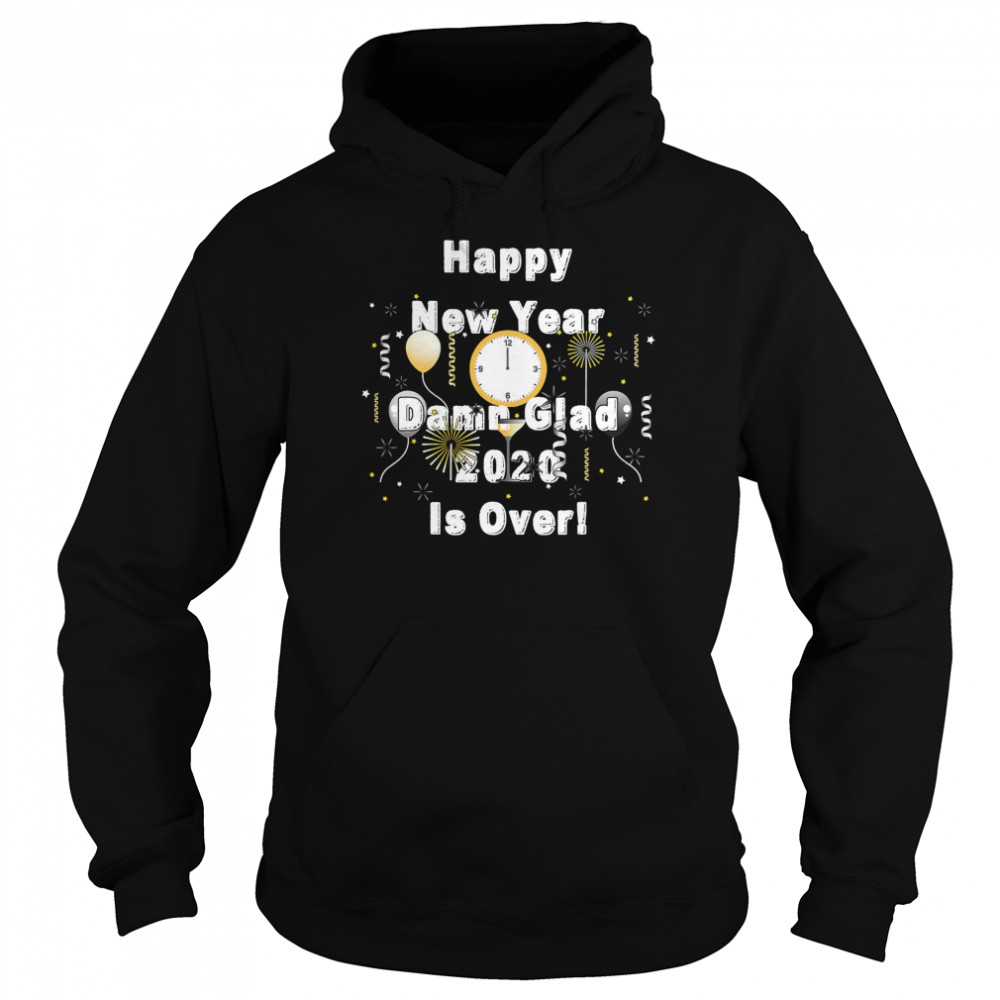 Happy New Year Damn Glad 2020 Is Over Funny 2020 Year End Unisex Hoodie