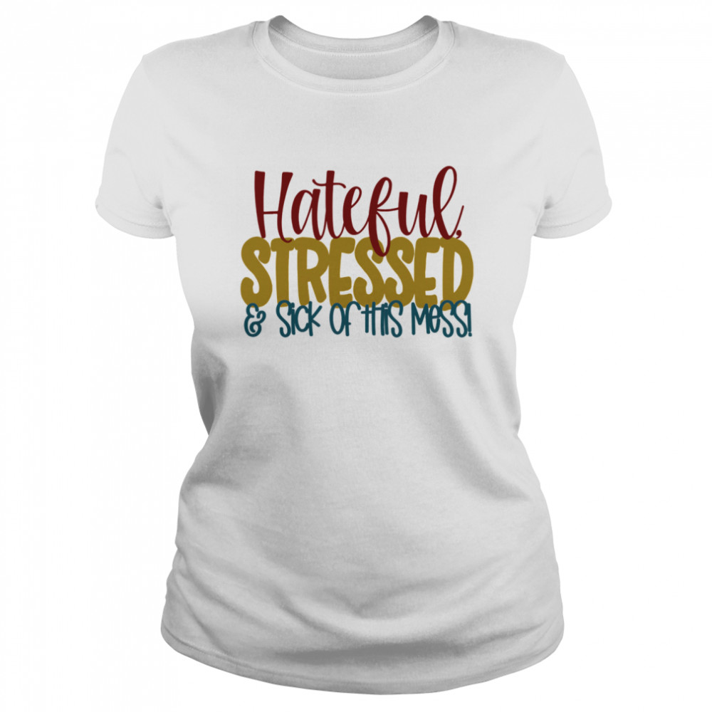 Hateful Stressed And Sick Of This Mess Quote Classic Women's T-shirt