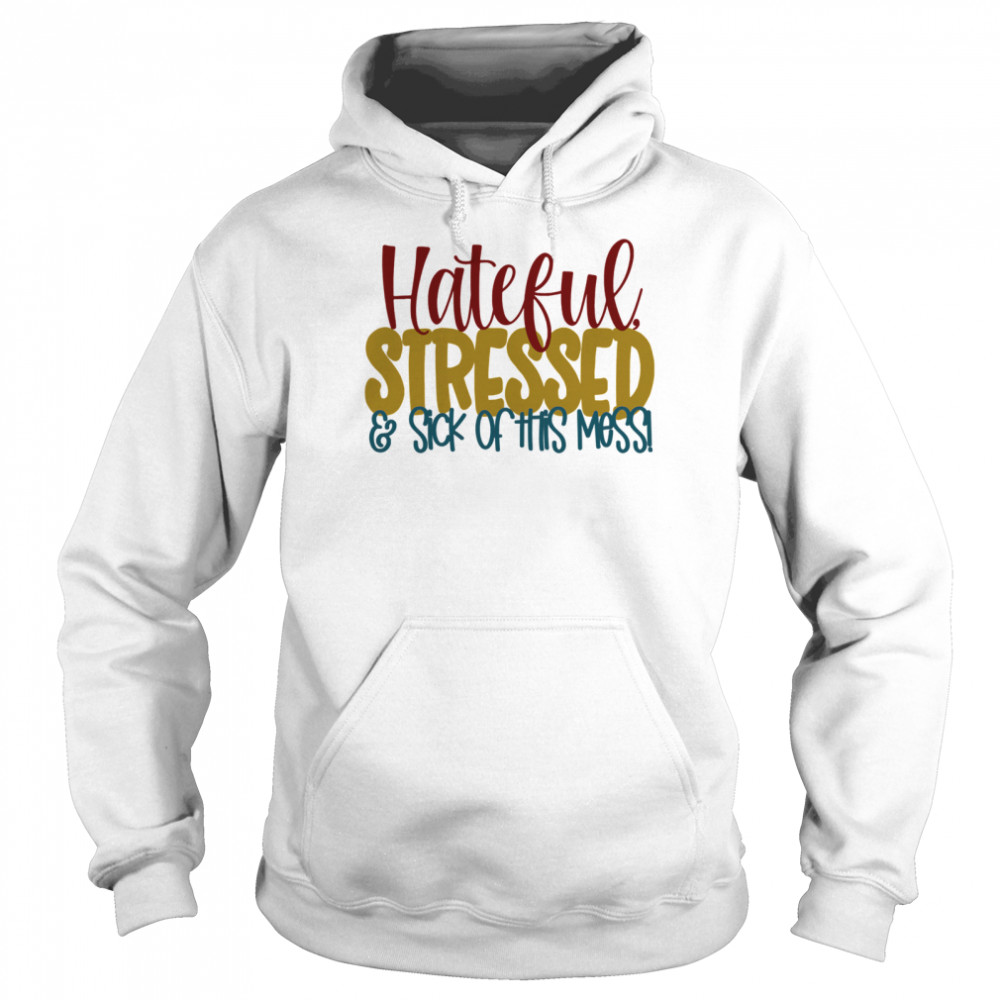 Hateful Stressed And Sick Of This Mess Quote Unisex Hoodie