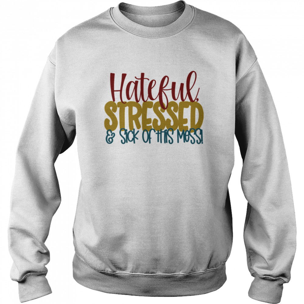 Hateful Stressed And Sick Of This Mess Quote Unisex Sweatshirt