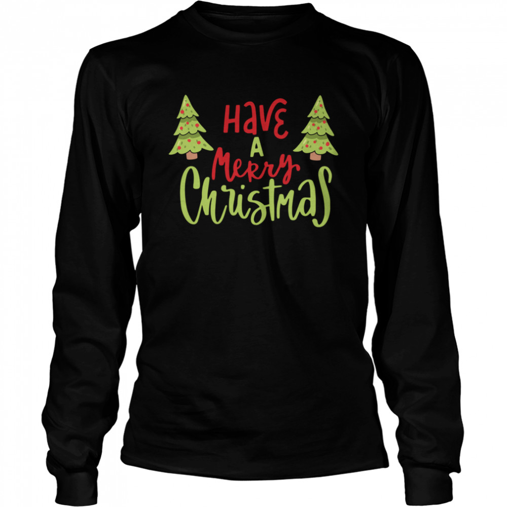 Have A Merry Christmas Christmas Long Sleeved T-shirt