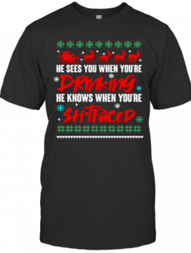 He Sees You When Drinking He Knows When You'Re T-Shirt