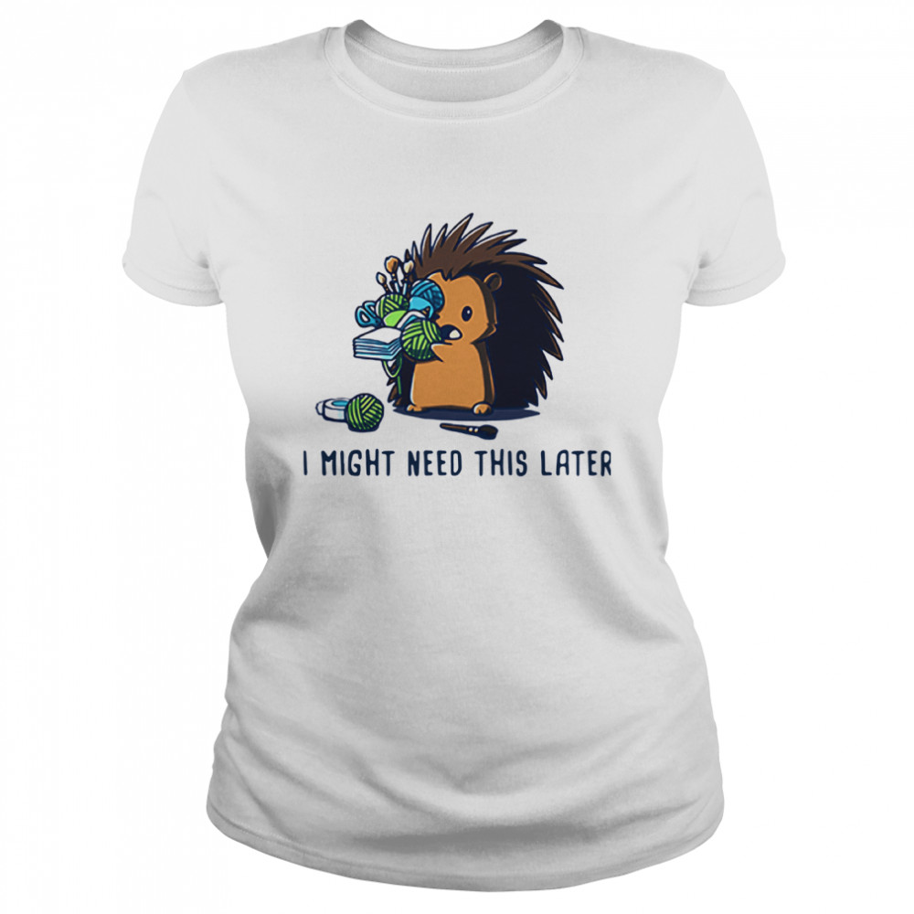 Hedgehog I Might Need This Later Classic Women's T-shirt