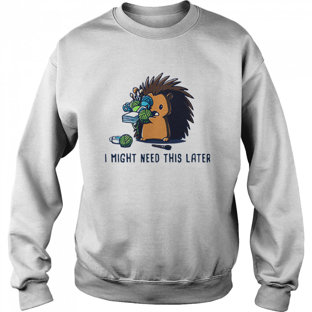 Hedgehog I Might Need This Later Unisex Sweatshirt