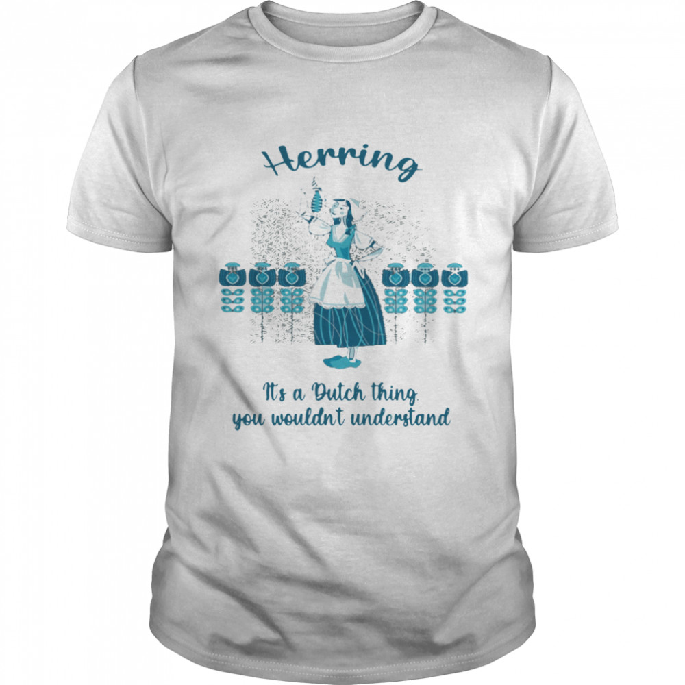 Herring It’s A Dutch Thing You Wouldn’t Understand shirt